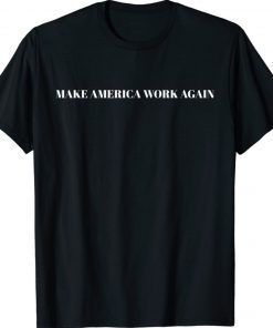 Make America Work Again Shirt