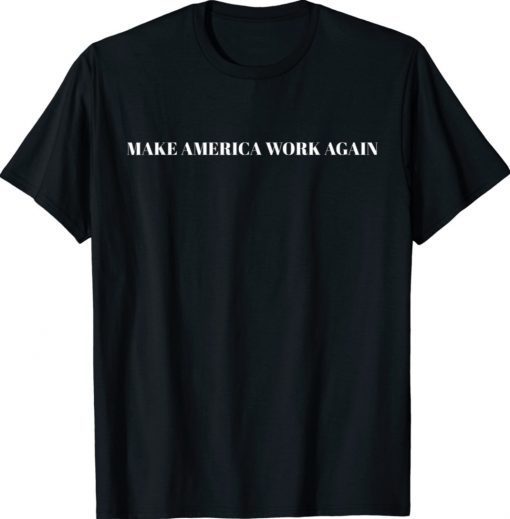 Make America Work Again Shirt