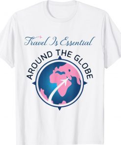 Travel is Essential Around The Globe Shirt