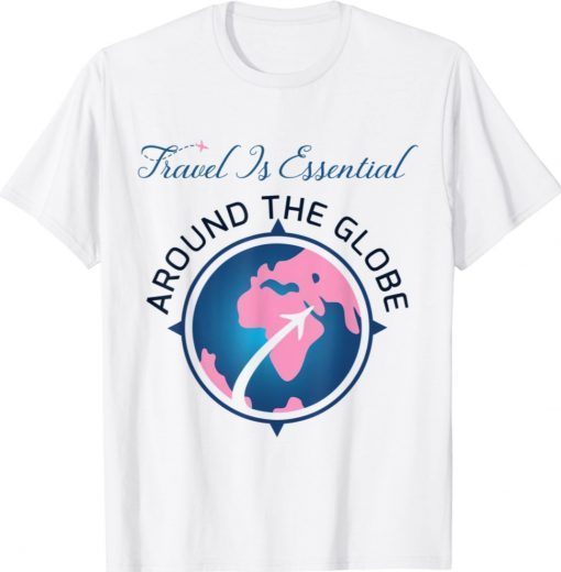 Travel is Essential Around The Globe Shirt