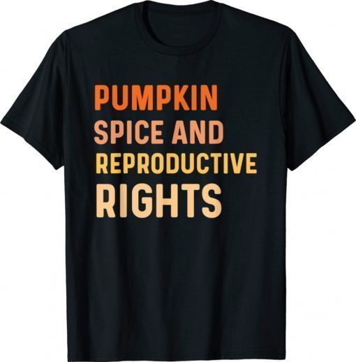 Pumpkin Spice And Reproductive Rights Fall Feminist Choice Shirt