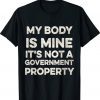 My body is mine it is not a government property Shirt