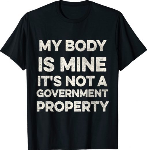 My body is mine it is not a government property Shirt