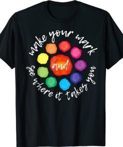 Make Your Mark And See Where It Takes You 2021 Shirts