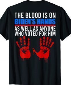 The Blood Is On Biden's Hand As Well As Anyone Who Voted Him Shirt