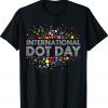 International Dot Day Colorful For Men Women Girl Boy Tee Shirt