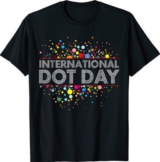 International Dot Day Colorful For Men Women Girl Boy Tee Shirt