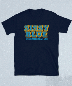 Sissy Blue And Better Than You Shirt