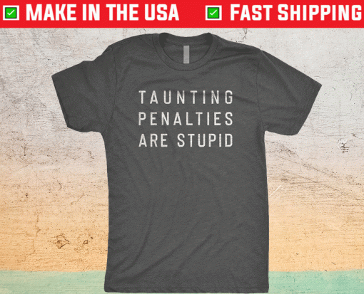 Taunting Penalties Are Stupid Shirt