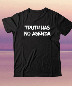 Truth Has No Agenda Shirt