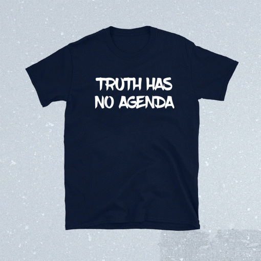Truth Has No Agenda Shirt