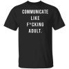 Communicate like fucking adult shirt
