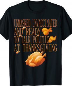 2021 Unmasked Unvaccinated And Ready To Talk Politic Thanksgiving T-Shirt