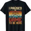 Classic I Paused My Game to Be Here unique funny costume for gamer T-Shirt