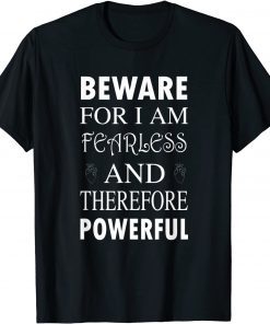 T-Shirt Beware For I Am Fearless And Therefore Powerful Quote