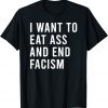 Official I Want To Eat As And End Facism Funny Butt Toys T-Shirt