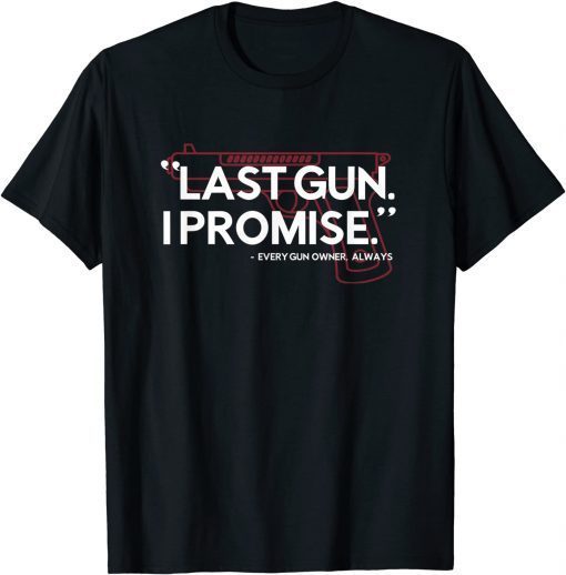 Last Gun I Promise Shirt Funny Gun Shirt Gun Enthusiast Shirts