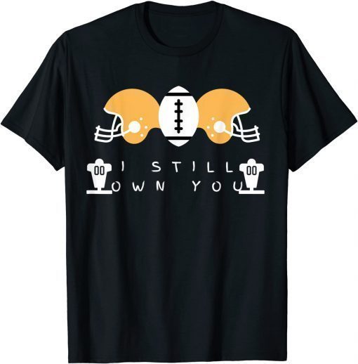 Classic I Still Own You Great American Football Fans Gift TShirt