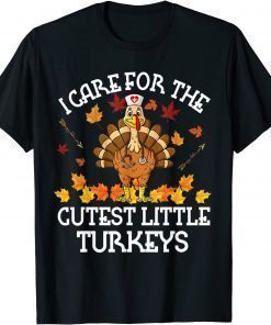 I Care For The Cutest Little Turkeys Thanksgiving Fall NICU Funny T-Shirt