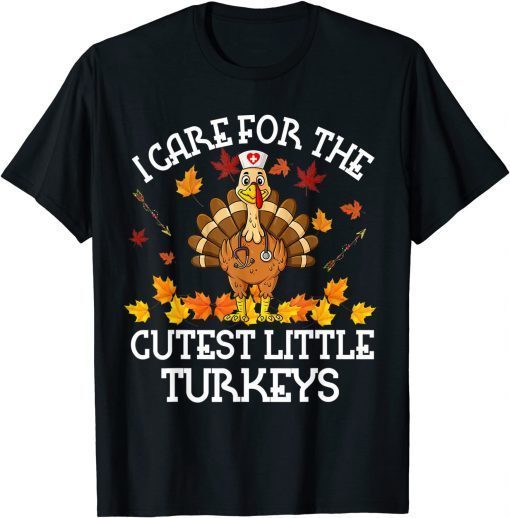 I Care For The Cutest Little Turkeys Thanksgiving Fall NICU Funny T-Shirt