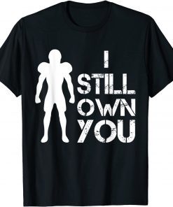 Funny I Still Own You tee Great American Football Fans Gift Tee Shirt