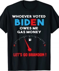 Funny Let's Go Brandon, Whoever Voted Biden Owes Me Gas Money T-Shirt