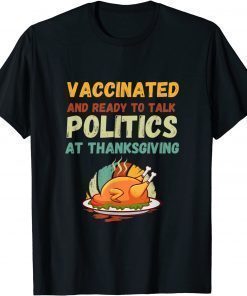 Official Vaccinated And Ready to Talk Politics at Thanksgiving Shirts