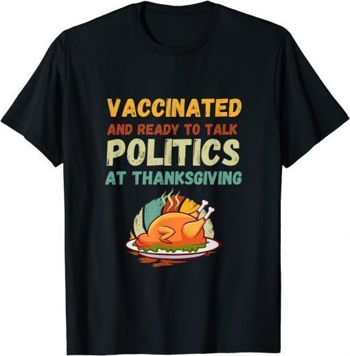 Official Vaccinated And Ready to Talk Politics at Thanksgiving Shirts