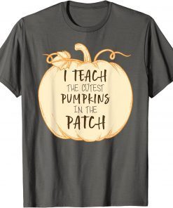 I Teach The Cutest Pumpkins In The Patch, Halloween Teacher Shirt T-Shirt