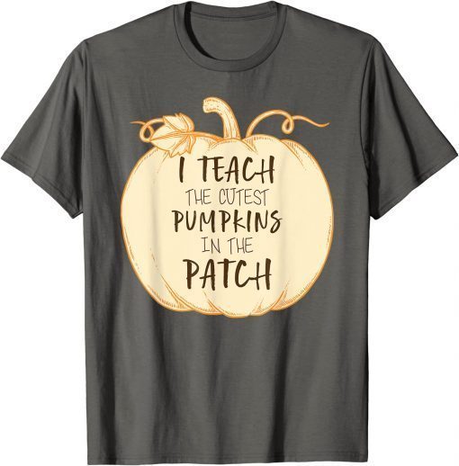 I Teach The Cutest Pumpkins In The Patch, Halloween Teacher Shirt T-Shirt