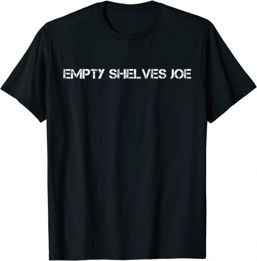 Empty Shelves Joe Tee Joe BIDEN Conservative TShirt