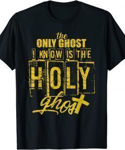 The Only Ghost I Know is The Holy Ghost Halloween Costume Gift Tee Shirt