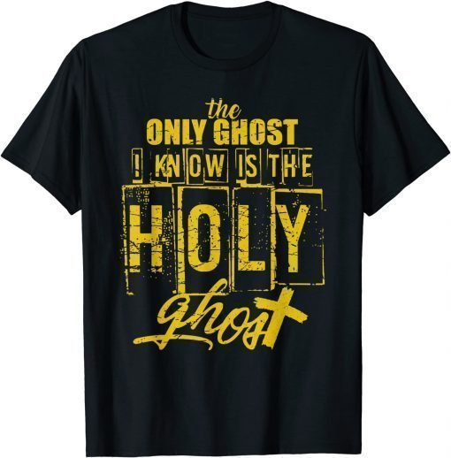 The Only Ghost I Know is The Holy Ghost Halloween Costume Gift Tee Shirt