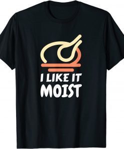 Funny I Like It Moist Funny Turkey Thanksgiving Christmas Dinner T-Shirt