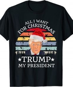 2021 All I Want For Christmas Is trump my President trump T-Shirt