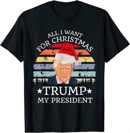 2021 All I Want For Christmas Is trump my President trump T-Shirt