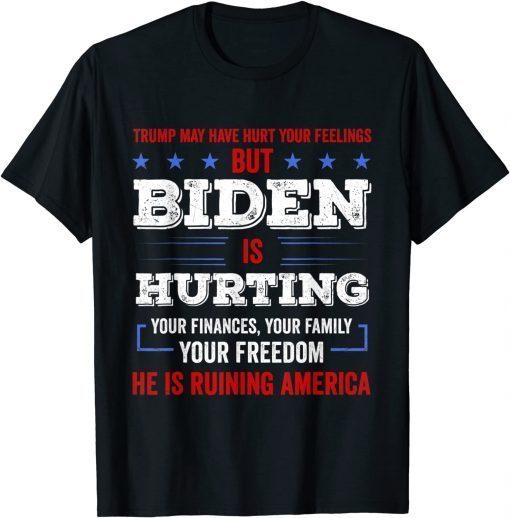 T-Shirt Trump May Hurt Your Feeling But Biden Hurts Your Family