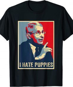 Fauci Puppies Hate Dogs Pro USA Sarcasm Anti Fauci Biden Tee Shirts