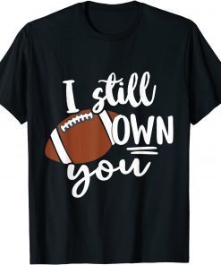 Funny I Still Own You Great American Football Fans Shirts