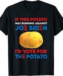 If This Potato Was Running Against Joe Biden Gift TShirt