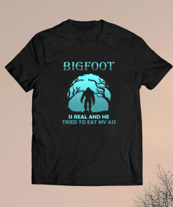 Bigfoot is Real And He Tried to Eat My Funny Sasquatsch Shirt