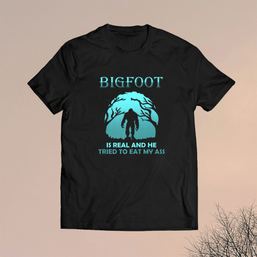 Bigfoot is Real And He Tried to Eat My Funny Sasquatsch Shirt