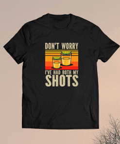 Don't Worry I've had both my Shots Funny Vaccination Tequila Shirt