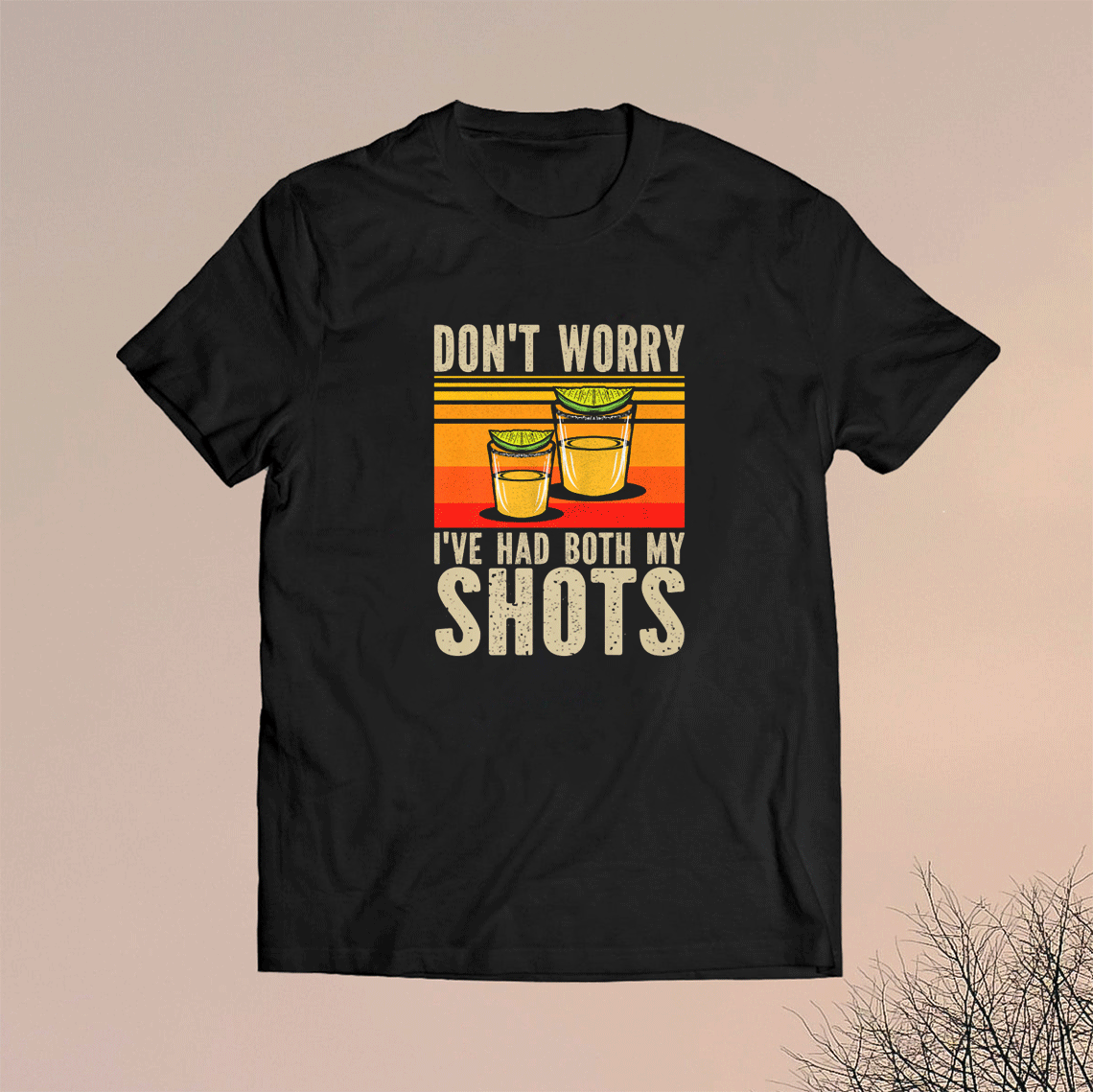 ive had both my shots tshirt