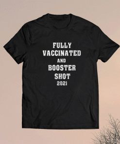 Fully Vaccinated and Booster Shot 2021 Shirt