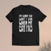 I'm Sorry for what I said when my Blood Sugar Was Low Shirt