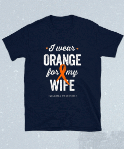 Leukemia Awareness Shirts I wear Orange Ribbon for my Wife Shirt
