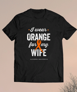 Leukemia Awareness Shirts I wear Orange Ribbon for my Wife Shirt