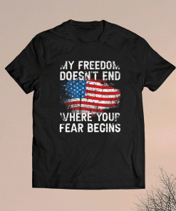 My Freedom Doesn't End Where Your Fear Begins Shirt