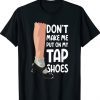 Don't Make Me Put On My Tap Shoes Tap Dancer Shirt